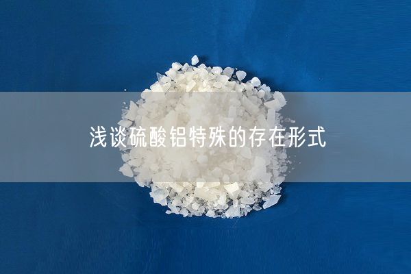 淺談硫酸鋁特殊的存在形式