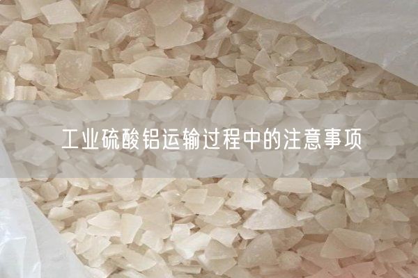 工業(yè)硫酸鋁運輸過(guò)程中的注意事項(圖8)