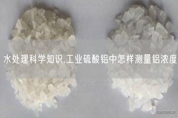 水處理科學(xué)知識,工業(yè)硫酸鋁中怎樣測量鋁濃度(圖1)