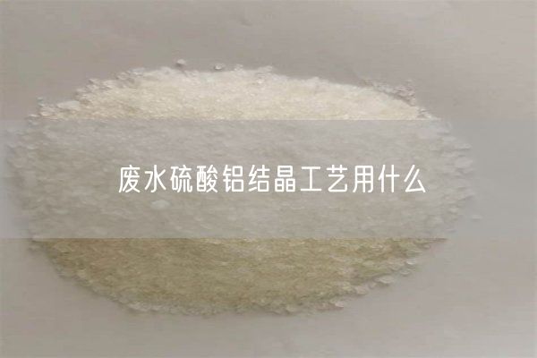 廢水硫酸鋁結晶工藝用什么(圖6)
