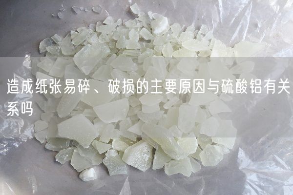 造成紙張易碎、破損的主要原因與硫酸鋁有關(guān)系嗎(圖1)
