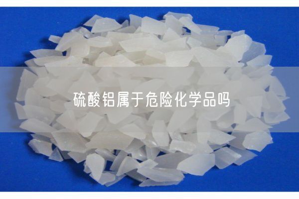 硫酸鋁屬于危險化學(xué)品嗎