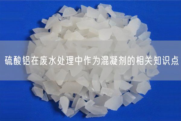 硫酸鋁在廢水處理中作為混凝劑的相關(guān)知識點(diǎn)(圖1)