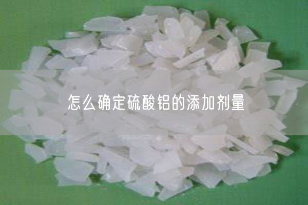 怎么確定硫酸鋁的添加劑量