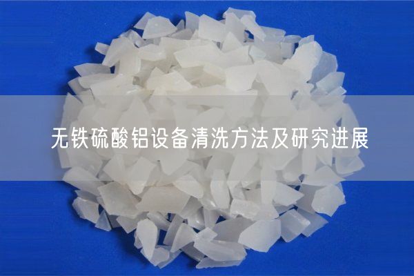 無(wú)鐵硫酸鋁設備清洗方法及研究進(jìn)展(圖6)