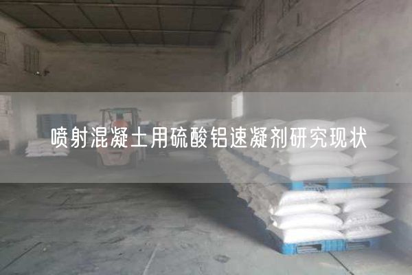 噴射混凝土用硫酸鋁速凝劑研究現狀