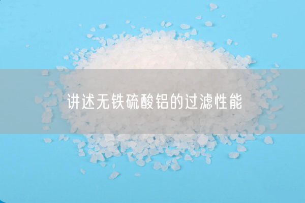 講述無(wú)鐵硫酸鋁的過(guò)濾性能(圖2)