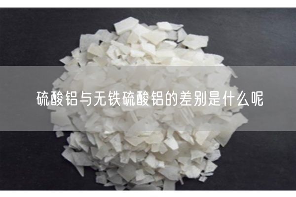 硫酸鋁與無(wú)鐵硫酸鋁的差別是什么呢(圖9)