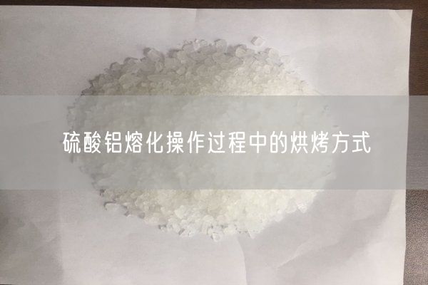 硫酸鋁熔化操作過(guò)程中的烘烤方式(圖3)