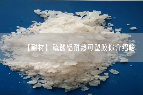 【耐材】硫酸鋁耐熱可塑膠你介紹啥(圖8)