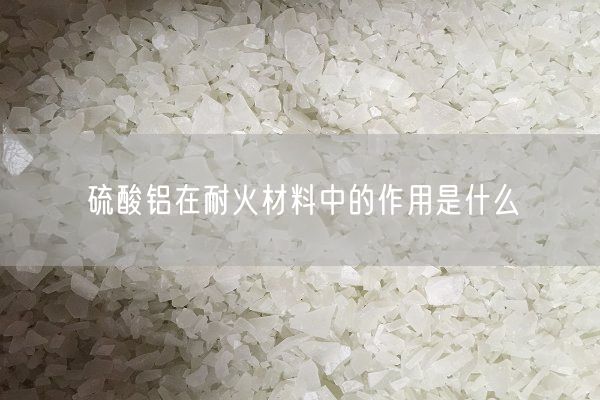 硫酸鋁在耐火材料中的作用是什么(圖9)