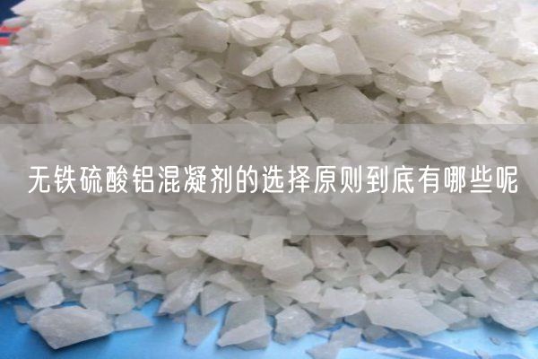 無(wú)鐵硫酸鋁混凝劑的選擇原則到底有哪些呢