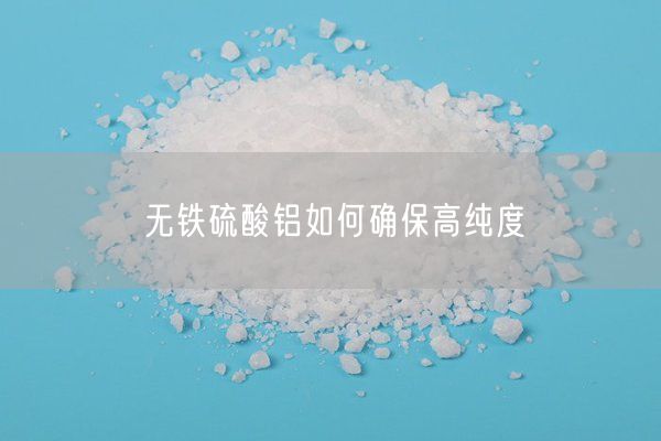無(wú)鐵硫酸鋁如何確保高純度(圖2)