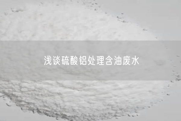 淺談硫酸鋁處理含油廢水