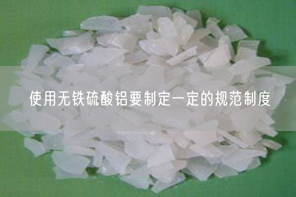 使用無(wú)鐵硫酸鋁要制定一定的規范制度(圖1)