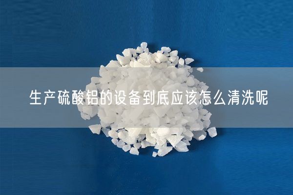 生產(chǎn)硫酸鋁的設備到底應該怎么清洗呢(圖2)