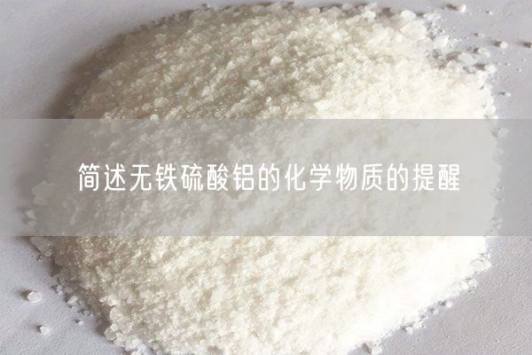 簡(jiǎn)述無(wú)鐵硫酸鋁的化學(xué)物質(zhì)的提醒