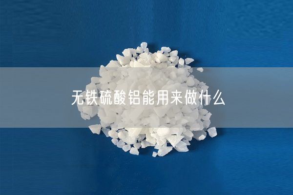 無(wú)鐵硫酸鋁能用來(lái)做什么(圖4)