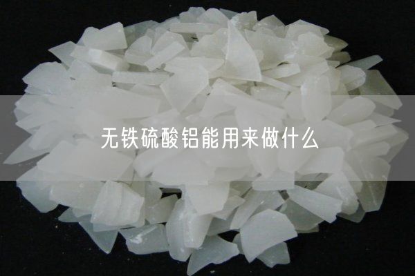 無(wú)鐵硫酸鋁能用來(lái)做什么(圖6)
