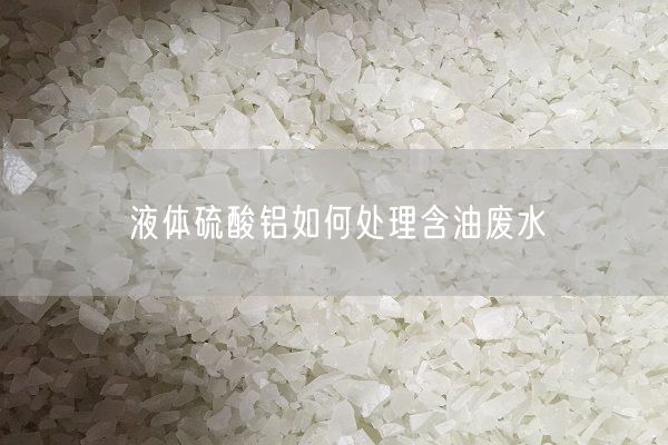 液體硫酸鋁如何處理含油廢水