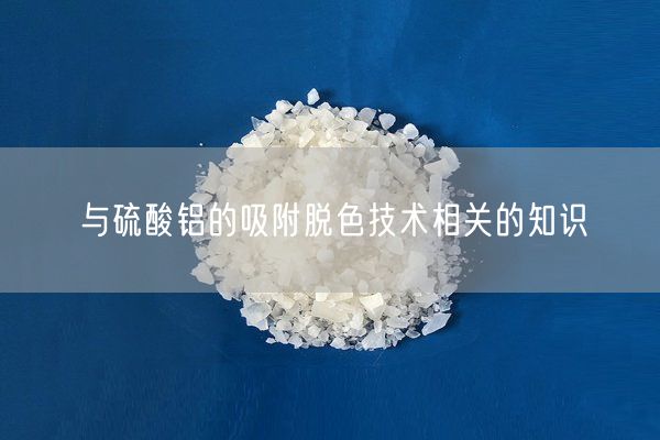與硫酸鋁的吸附脫色技術(shù)相關(guān)的知識(圖4)
