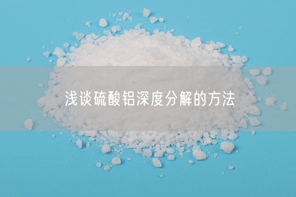 淺談硫酸鋁深度分解的方法