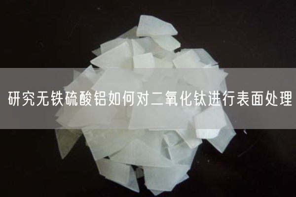 研究無(wú)鐵硫酸鋁如何對二氧化鈦進(jìn)行表面處理(圖1)
