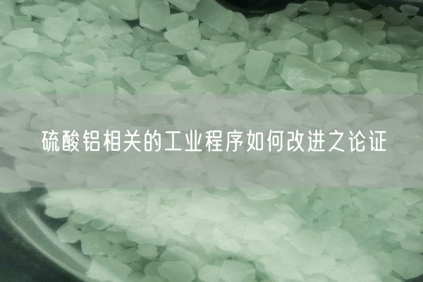 硫酸鋁相關(guān)的工業(yè)程序如何改進(jìn)之論證(圖1)