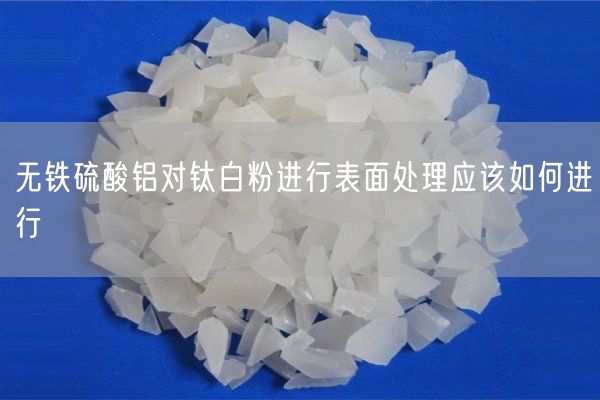 無(wú)鐵硫酸鋁對鈦白粉進(jìn)行表面處理應該如何進(jìn)行(圖2)