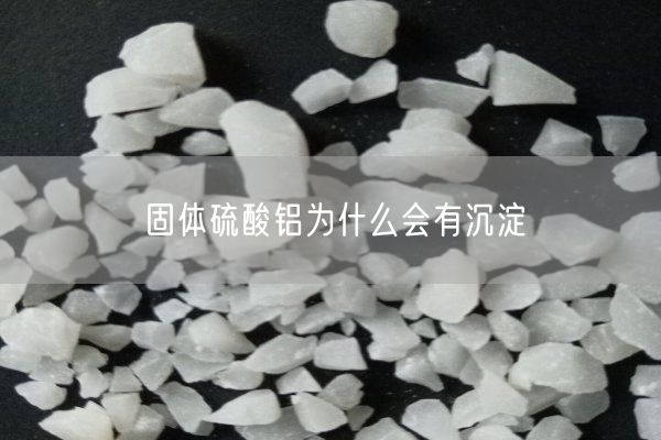固體硫酸鋁為什么會(huì )有沉淀