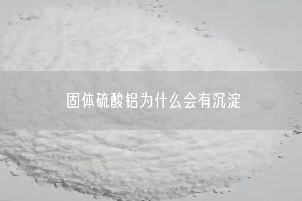 固體硫酸鋁為什么會(huì )有沉淀(圖3)