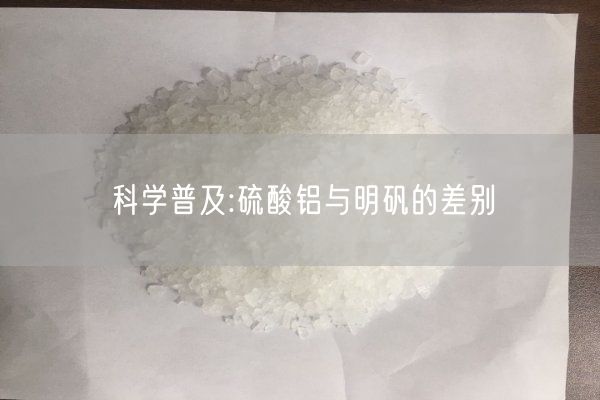 科學(xué)普及:硫酸鋁與明礬的差別(圖3)