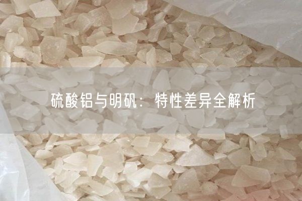 硫酸鋁與明礬：特性差異全解析(圖8)